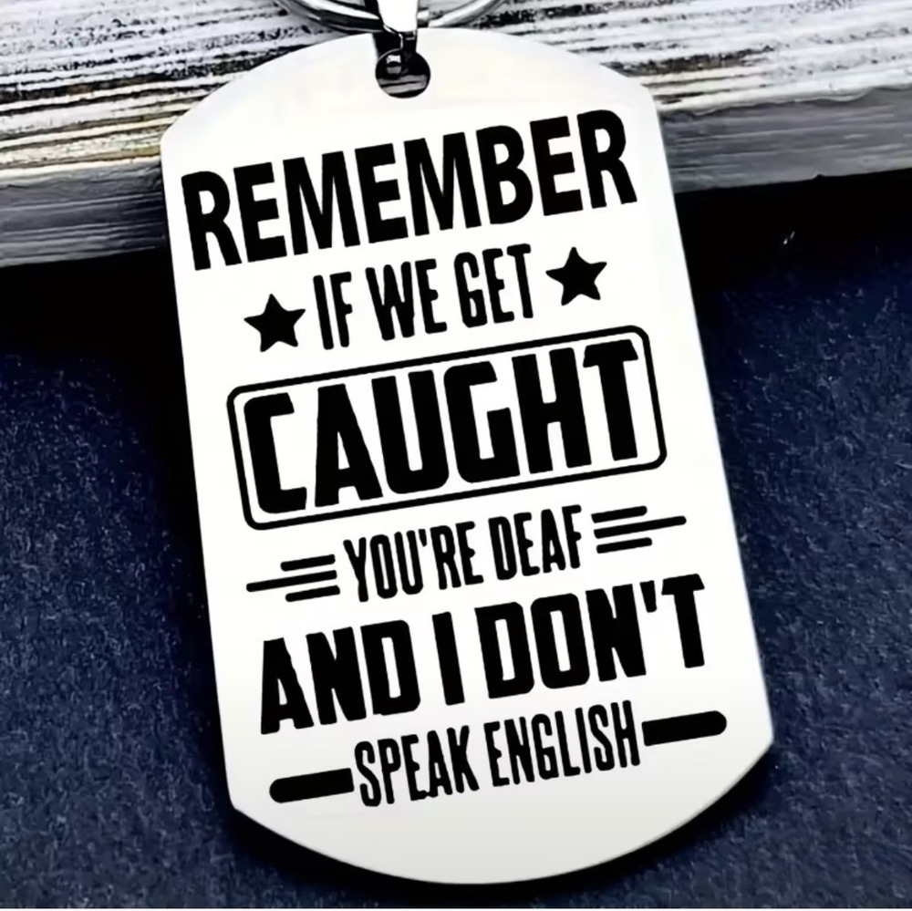 3/$25 Remember If We Get Caught You're Deaf And I Don't Speak English Keychain